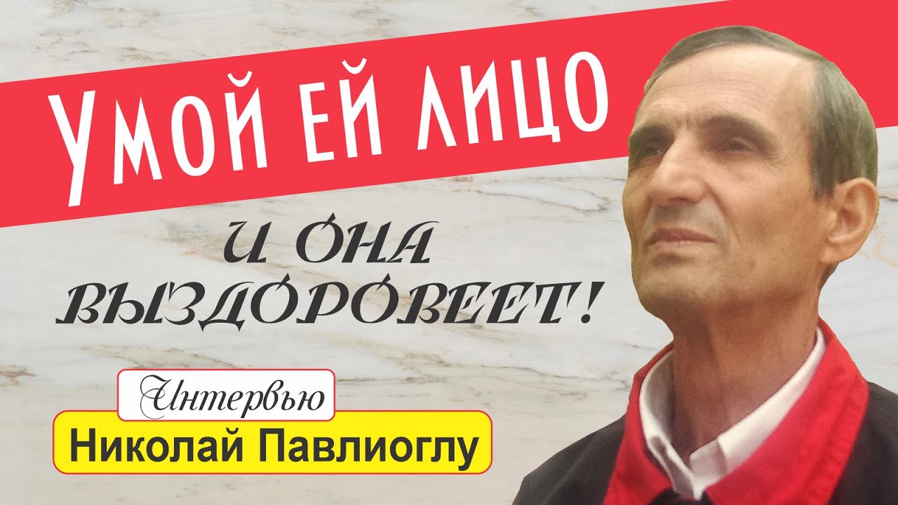«Эстафета свидетельств». Умой ей лицо, и она выздоровеет! - интервью с Николаем Павлиоглу